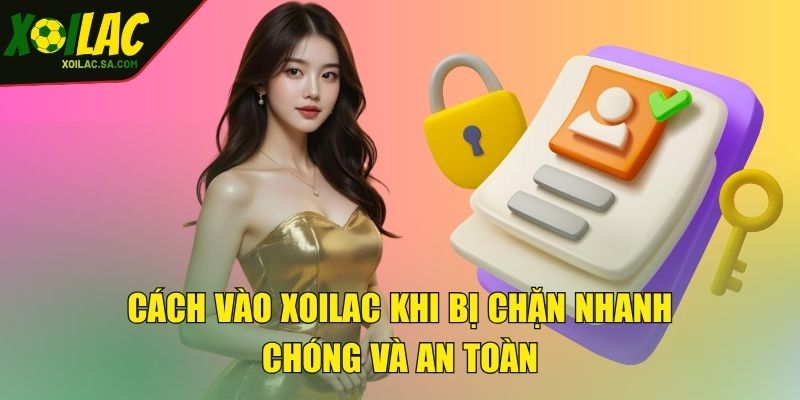 Cách vào XOILAC khi bị chặn nhanh chóng và an toàn