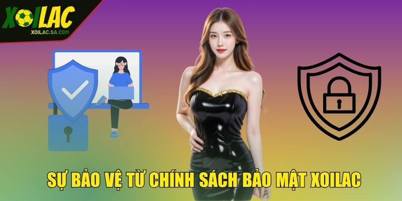 Sự bảo vệ từ chính sách bảo mật XOILAC