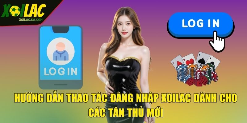 Hướng dẫn thao tác đăng nhập XOILAC dành cho các tân thủ mới