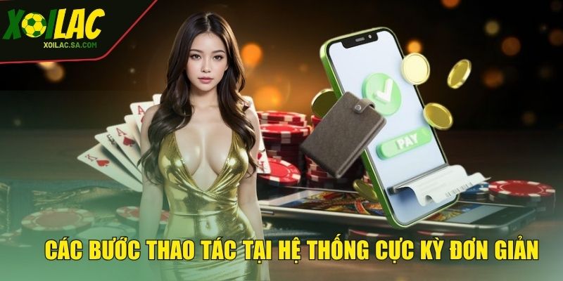 Các bước thao tác tại hệ thống cực kỳ đơn giản