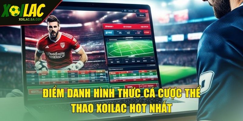 Điểm danh hình thức cá cược thể thao XOILAC hot nhất